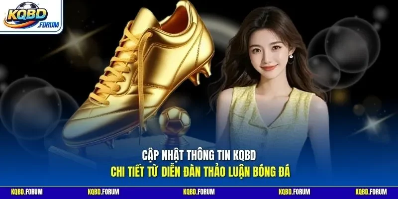 Cập nhật thông tin KQBD chi tiết từ diễn đàn thảo luận bóng đá