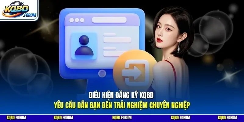 Điều kiện đăng ký KQBD - Yêu cầu dẫn bạn đến trải nghiệm chuyên nghiệp