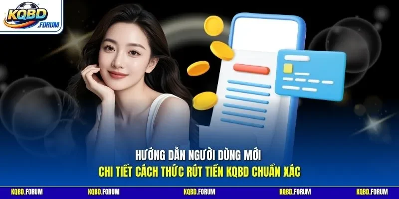 Hướng dẫn người dùng mới chi tiết cách thức rút tiền KQBD chuẩn xác