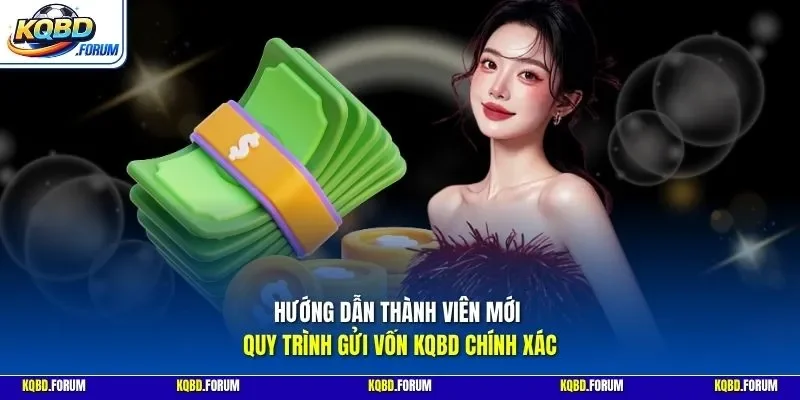  Hướng dẫn thành viên mới quy trình gửi vốn KQBD chính xác