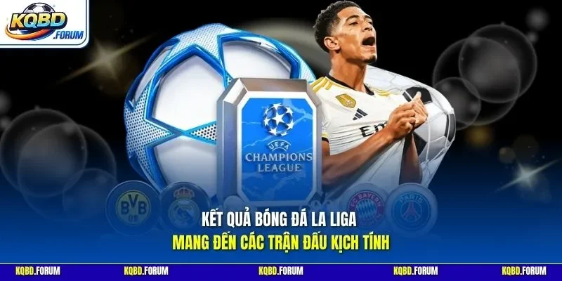 Kết quả bóng đá La Liga mang đến các trận đấu kịch tính
