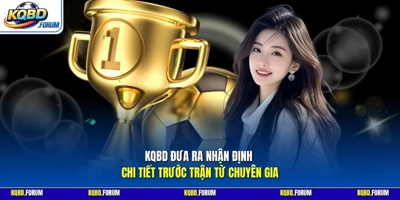 KQBD đưa ra nhận định chi tiết trước trận từ chuyên gia