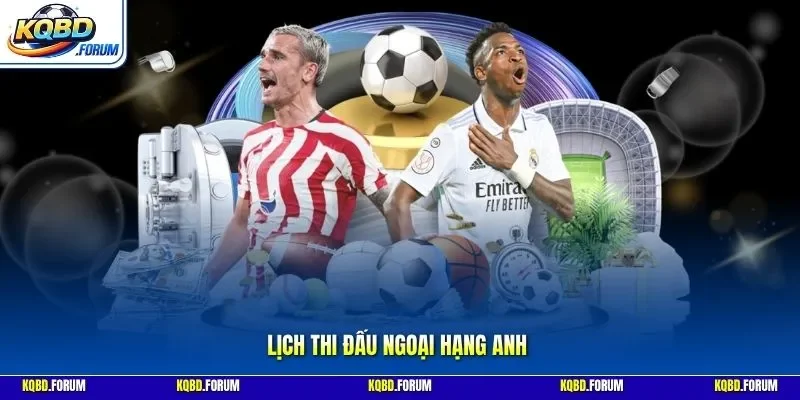 lịch thi đấu Ngoại hạng Anh