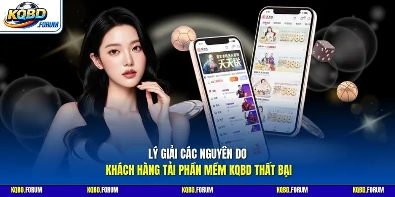  Lý giải các nguyên do khách hàng tải phần mềm KQBD thất bại