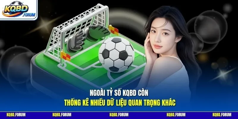 Ngoài tỷ số KQBD còn thống kê nhiều dữ liệu quan trọng khác