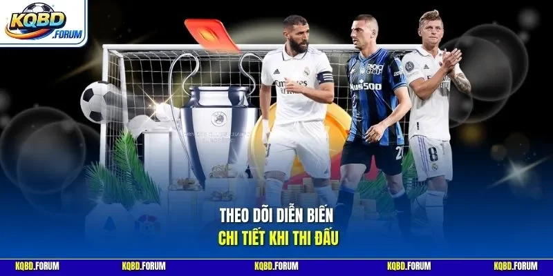 Theo dõi diễn biến chi tiết khi thi đấu