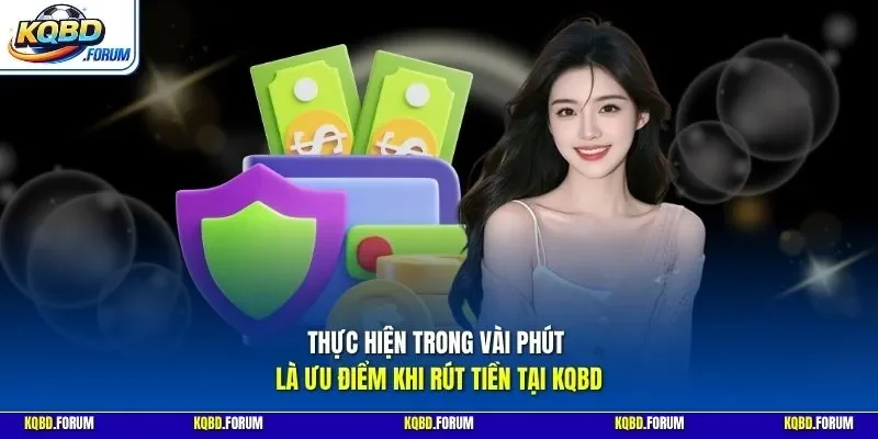 Thực hiện trong vài phút là ưu điểm khi rút tiền tại KQBD