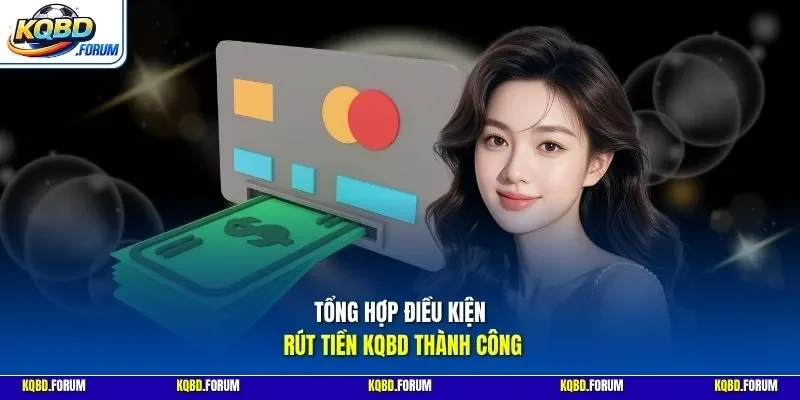 Tổng hợp điều kiện rút tiền KQBD thành công