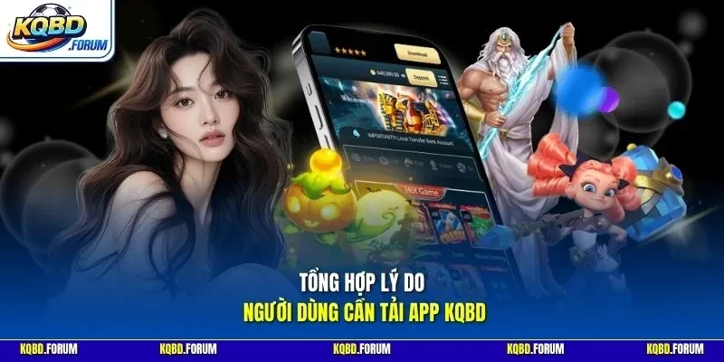 Tổng hợp lý do người dùng cần tải app KQBD