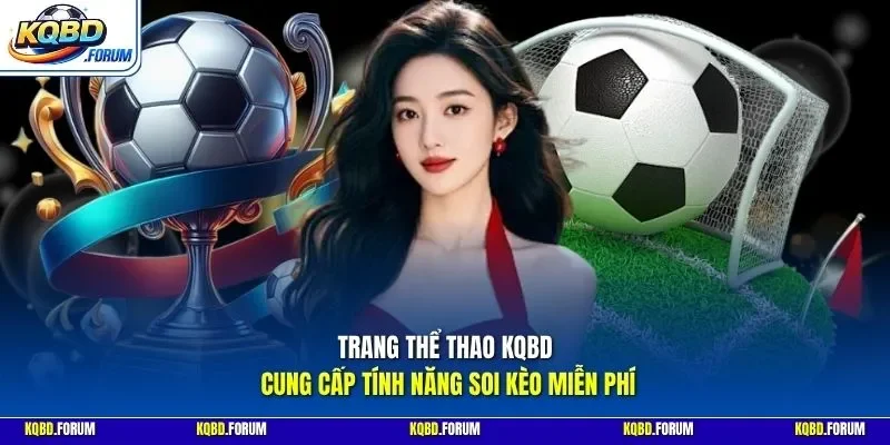 Trang thể thao KQBD cung cấp tính năng soi kèo miễn phí